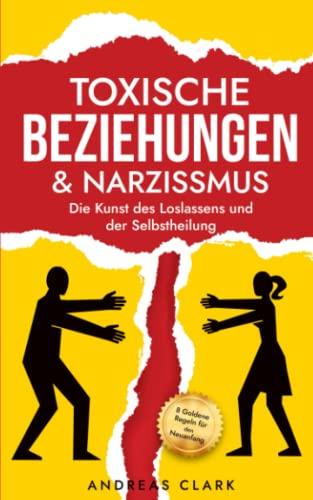 Toxische Beziehungen & Narzissmus: Die Kunst des Loslassens und der Selbstheilung (Die Kunst der zwischenmenschlichen Beziehungen, Band 1)