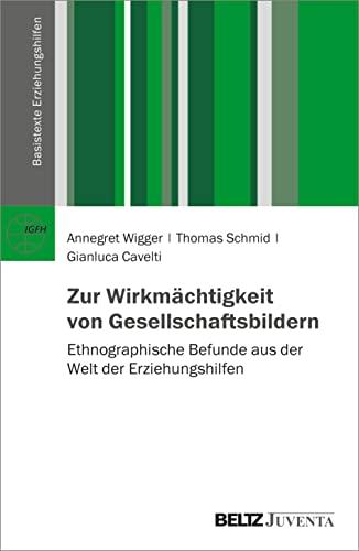 Zur Wirkmächtigkeit von Gesellschaftsbildern: Ethnographische Befunde aus der Welt der Erziehungshilfen (Basistexte Erziehungshilfen)