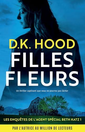 Filles fleurs: Un thriller captivant que vous ne pourrez pas lâcher (Les Enquêtes de l'Agent Spécial Beth Katz, Band 1)