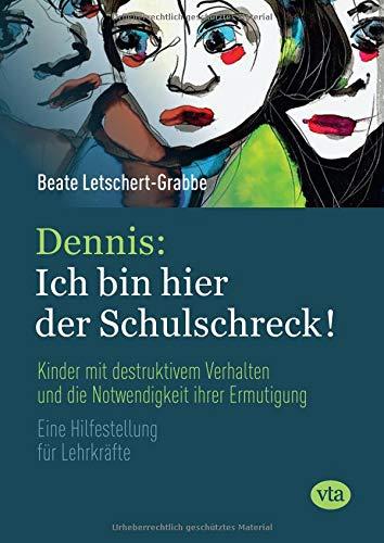 Dennis: Ich bin hier der Schulschreck!: Kinder mit destruktivem Verhalten und die Notwendigkeit ihrer Ermutigung