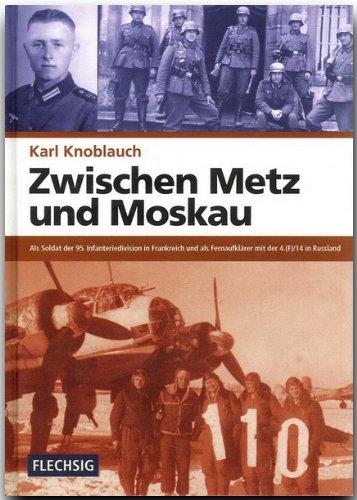 Zwischen Metz und Moskau: Als Soldat der 95. Infanteriedivision in Frankreich und als Fernaufklärer mit der 4.(F)/14 in Russland