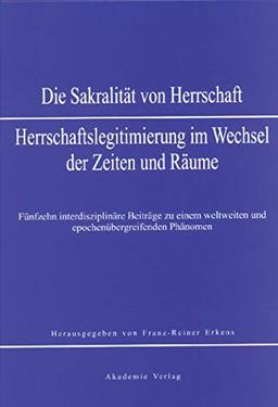 Sakralität von Herrschaft: Herrschaftslegitmierung im Wandel der Zeiten und Räume