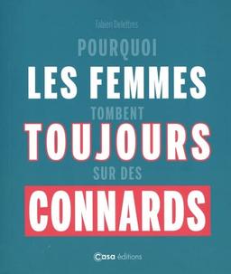 Pourquoi les femmes tombent toujours sur des connards. Pourquoi les hommes tombent toujours sur des emmerdeuses