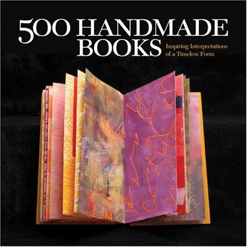 500 Handmade Books: Inspiring Interpretations of a Timeless Form (500 (Lark Paperback))