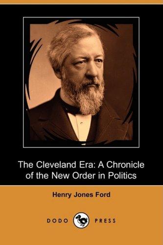 The Cleveland Era: A Chronicle of the New Order in Politics (Dodo Press)