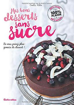 Mes bons desserts sans sucre : ne vous privez plus jamais de dessert !