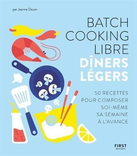 Batch cooking libre : dîners légers : 50 recettes pour composer soi-même sa semaine à l'avance