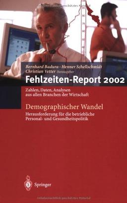 Fehlzeiten-Report 2002. Zahlen, Fakten, Analysen aus allen Branchen der Wirtschaft. Demographischer Wandel: Herausforderung für die betriebliche Personal- und Gesundheitspolitik