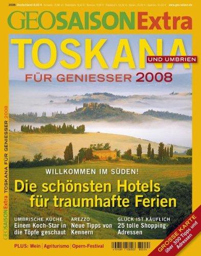 Geo Saison Extra Toskana 2008: Toskana und Umbrien für Geniesser: 24/2008