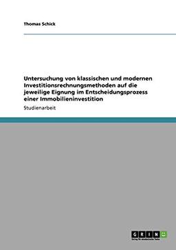 Untersuchung von klassischen und modernen Investitionsrechnungsmethoden auf die jeweilige Eignung im Entscheidungsprozess einer Immobilieninvestition