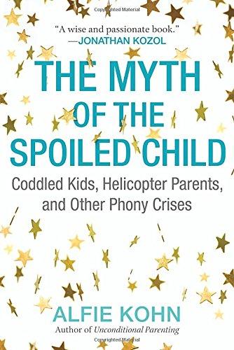 The Myth of the Spoiled Child: Coddled Kids, Helicopter Parents, and Other Phony Crises