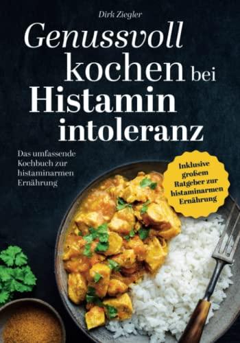 Genussvoll kochen bei Histaminintoleranz: Das umfassende Kochbuch zur histaminarmen Ernährung