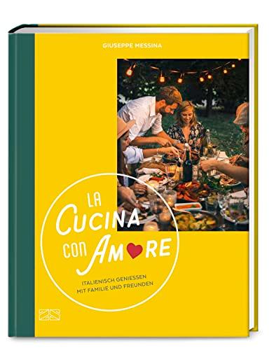 La Cucina con Amore: Italienisch genießen mit Familie und Freunden