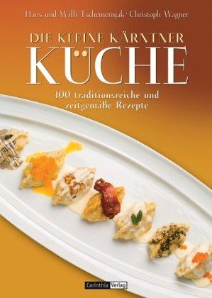 Die kleine Kärntner Küche: 100 traditonsreiche und zeitgemäße Rezepte