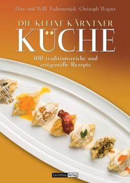 Die kleine Kärntner Küche: 100 traditonsreiche und zeitgemäße Rezepte