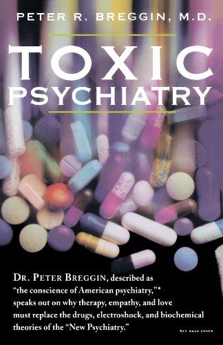 Toxic Psychiatry: Why Therapy, Empathy and Love Must Replace the Drugs, Electroshock, and Biochemical Theories of the "New Psychiatry"