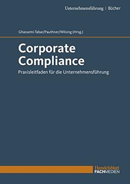 Corporate Compliance: Praxisleitfaden für die Unternehmensführung