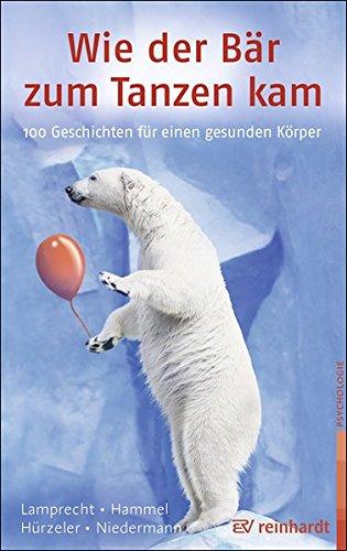 Wie der Bär zum Tanzen kam: 120 Geschichten für einen gesunden Körper