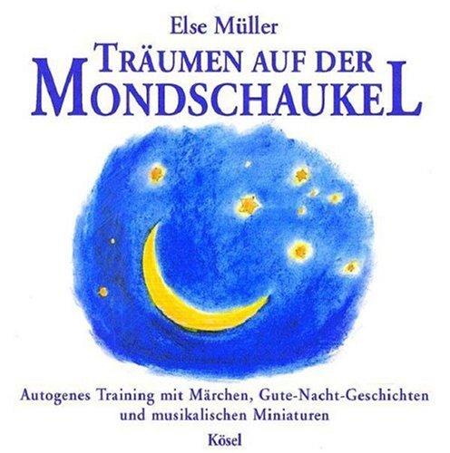 Träumen auf der Mondschaukel: Autogenes Training mit Märchen und Gute-Nacht-Geschichten mit musikalischen Miniaturen. Mit Musik von Helmer Sauer: ... und musikalischen Miniaturen