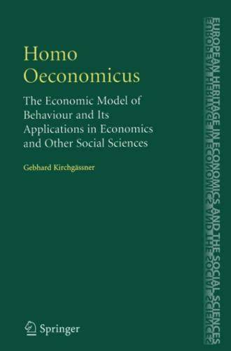 Homo Oeconomicus: The Economic Model of Behaviour and Its Applications in Economics and Other Social Sciences (The European Heritage in Economics and the Social Sciences, Band 6)