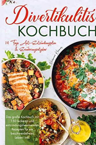 Divertikulitis Kochbuch - Das große Kochbuch mit 150 leckeren und entzündungshemmenden Rezepten für ein beschwerdefreies Leben!: Inklusive 14 Tage Anti- Entzündungsplan & Ratgeber.