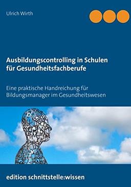 Ausbildungscontrolling in Schulen für Gesundheitsfachberufe: Eine praktische Handreichung für Bildungsmanager im Gesundheitswesen