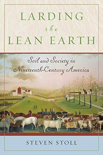 LARDING THE LEAN EARTH: Soil and Society in Nineteenth-Century America