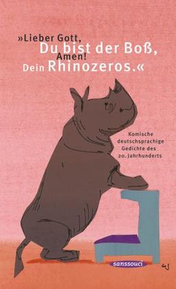 ' Lieber Gott, Du bist der Boß, Amen! Dein Rhinozeros.'. Komische deutschsprachige Gedichte des 20. Jahrhunderts