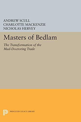 Masters of Bedlam: The Transformation of the Mad-Doctoring Trade (Princeton Legacy Library)