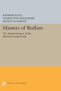 Masters of Bedlam: The Transformation of the Mad-Doctoring Trade (Princeton Legacy Library)