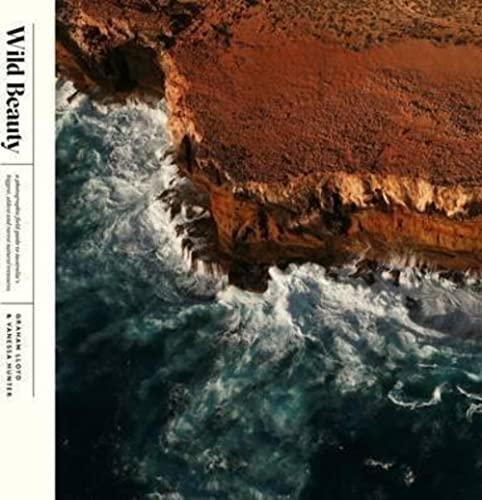 Wild Beauty: A Photographic Field Guide to Australia's Biggest, Oldest and Rarest Natural Treasures