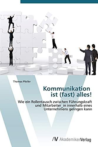 Kommunikation ist (fast) alles!: Wie ein Rollentausch zwischen Führungskraft und Mitarbeiter_in innerhalb eines Unternehmens gelingen kann