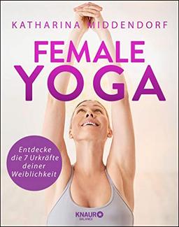 Female Yoga: Entdecke die 7 Urkräfte deiner Weiblichkeit