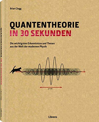 Quantentheorie in 30 Sekunden: Quantentheorie in 30 Sekunden fuhrt mit der Präsentation der 50 bedeutsamsten Erkenntnisse und Ideen zur ... atemberaubend komplexen Bereich der Physik