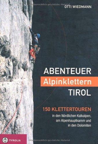 Abenteuer Alpinklettern Tirol: 150 Klettertouren in den Nördlichen Kalkalpen, am Alpenhauptkamm und in den Dolomiten. Mit einem Vorwort v. Reinhold Messner