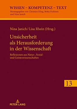 Unsicherheit als Herausforderung für die Wissenschaft: Reflexionen aus Natur-, Sozial- und Geisteswissenschaften (Wissen – Kompetenz – Text, Band 13)