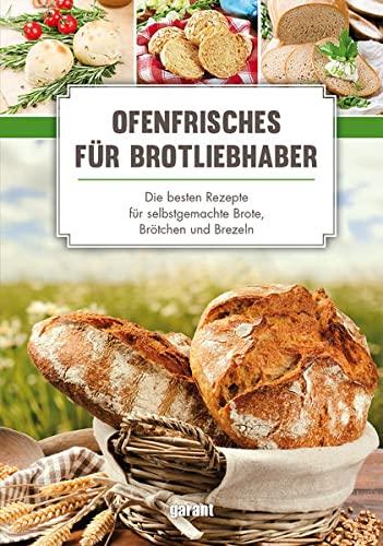 Ofenfrisches für Brot-Liebhaber - Die: besten Rezepte für selbstgemachte