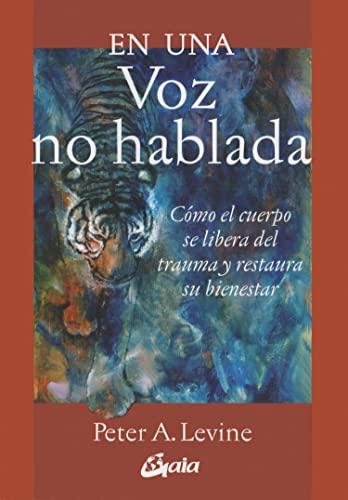 En una voz no hablada: Cómo el cuerpo se libera del trauma y restaura su bienestar (Psicoemoción)