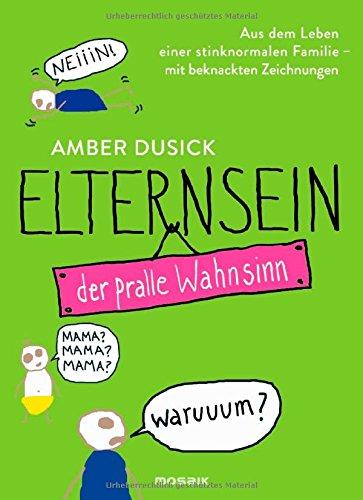 Elternsein - der pralle Wahnsinn: Aus dem Leben einer stinknormalen Familie - Mit beknackten Zeichnungen