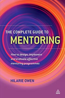 Complete Guide to Mentoring: How to Design, Implement and Evaluate Effective Mentoring Programmes