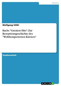 Bachs "Greatest Hits": Zur Rezeptionsgeschichte des "Wohltemperierten Klaviers"