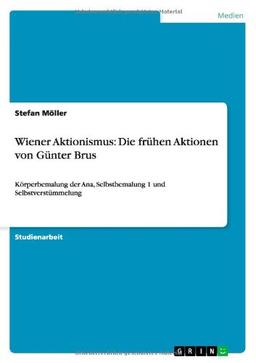 Wiener Aktionismus: Die frühen Aktionen von Günter Brus: Körperbemalung der Ana, Selbstbemalung 1 und Selbstverstümmelung