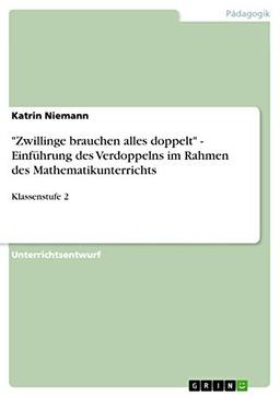 "Zwillinge brauchen alles doppelt" - Einführung des Verdoppelns im Rahmen des Mathematikunterrichts: Klassenstufe 2