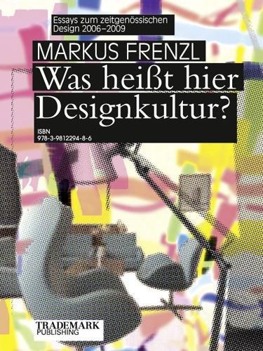 Was heißt hier Designkultur? Essays zum zeitgenössischen Design 2006 - 2009