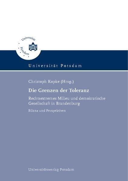 Die Grenzen der Toleranz: rechtsextremes Milieu und demokratische Gesellschaft in Brandenburg ; Bilanz und Perspektiven