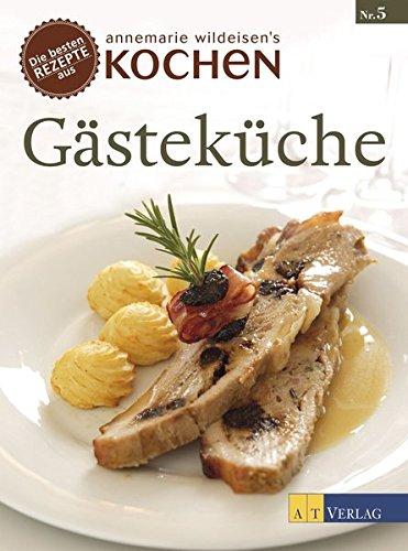 Gästeküche: Die besten Rezepte aus »Annemarie Wildeisens Kochen«