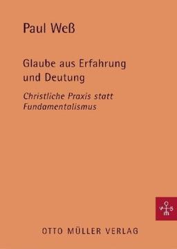 Glaube aus Erfahrung und Deutung: Christliche Praxis statt Fundamentalismus