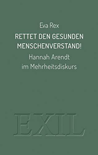 Rettet den gesunden Menschenverstand!: Hannah Arendt im Mehrheitsdiskurs (EXIL)