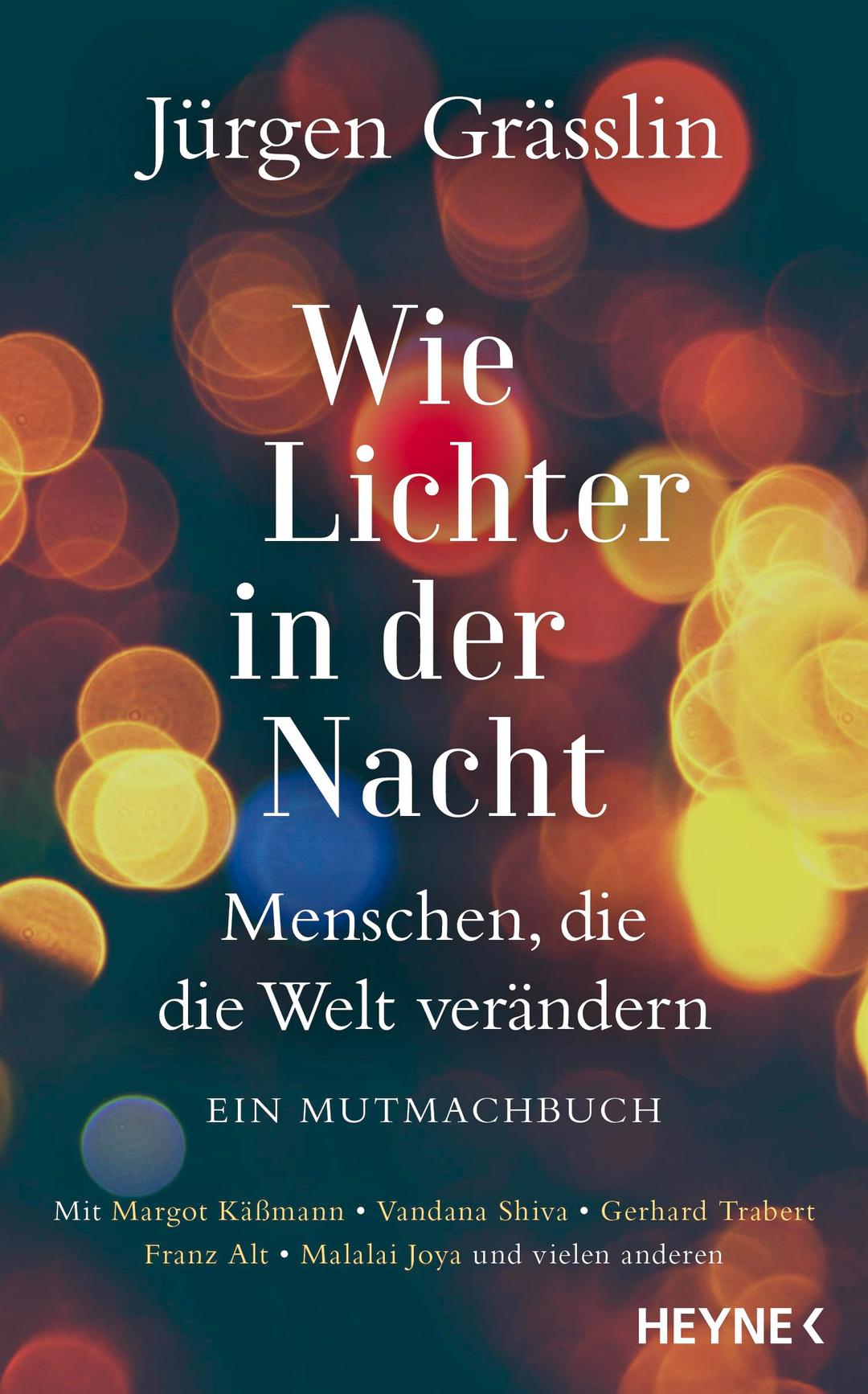 Wie Lichter in der Nacht: Menschen, die die Welt verändern – Ein Mutmachbuch. Mit Margot Käßmann, Vandana Shiva, Gerhard Trabert, Franz Alt, Malalai Joya u.v.a.