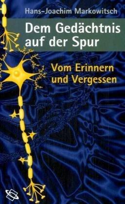 Dem Gedächtnis auf der Spur. Vom Erinnern und Vergessen.